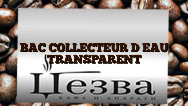 BAC COLLECTEUR D EAU TRANSPARENT