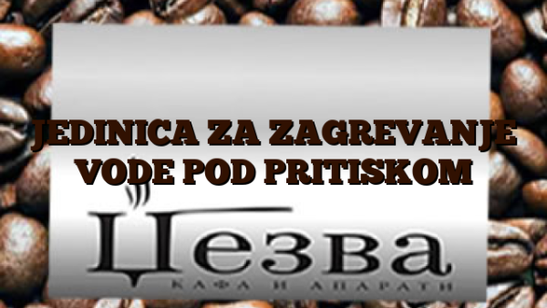 JEDINICA ZA ZAGREVANJE VODE POD PRITISKOM