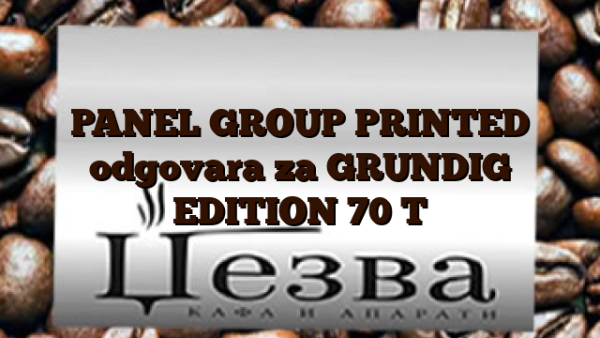 PANEL GROUP PRINTED odgovara za GRUNDIG EDITION 70 T