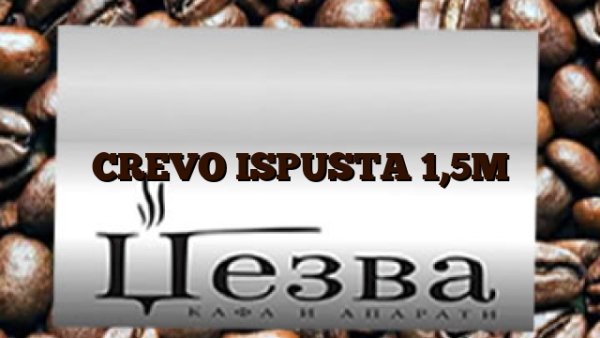 CREVO ISPUSTA 1,5M