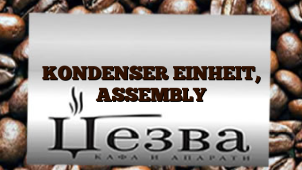 KONDENSER EINHEIT,  ASSEMBLY