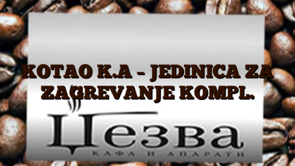 KOTAO K.A – JEDINICA ZA ZAGREVANJE KOMPL.