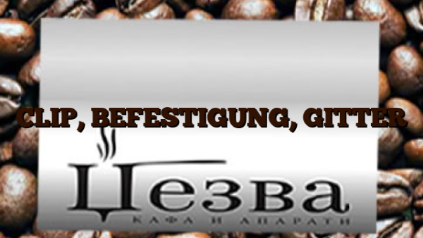 CLIP, BEFESTIGUNG, GITTER