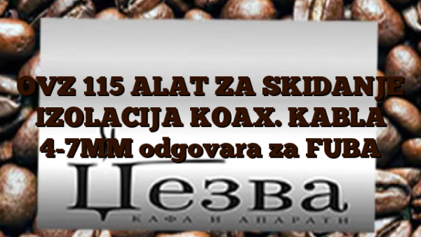 OVZ 115  ALAT ZA SKIDANJE IZOLACIJA KOAX. KABLA 4-7MM  odgovara za FUBA