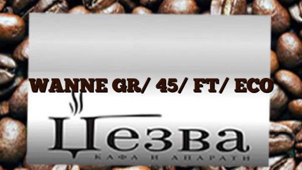 WANNE GR/ 45/ FT/ ECO