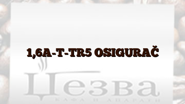 1,6A-T-TR5 OSIGURAČ