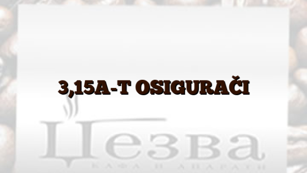 3,15A-T OSIGURAČI