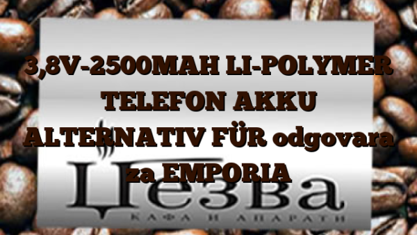 3,8V-2500MAH LI-POLYMER TELEFON AKKU ALTERNATIV FÜR  odgovara za EMPORIA