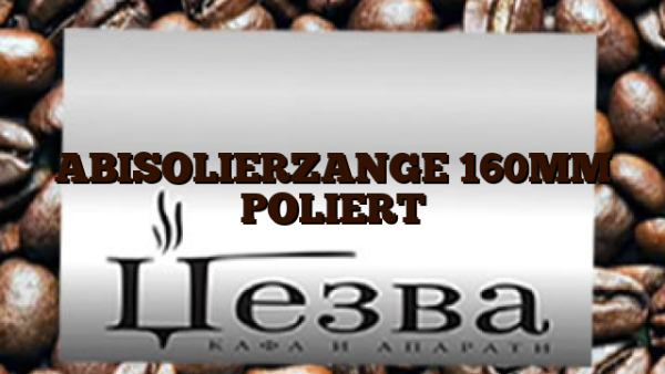 ABISOLIERZANGE 160MM POLIERT
