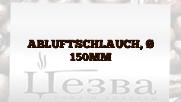 ABLUFTSCHLAUCH,  Ø 150MM