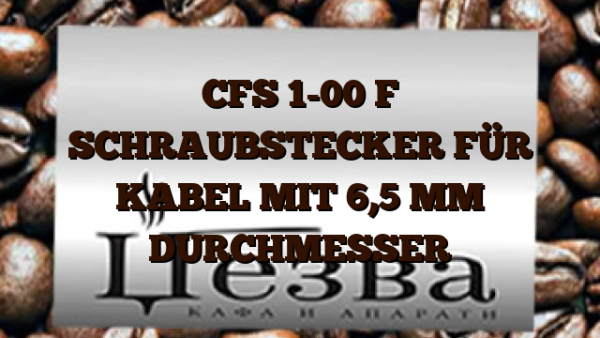 CFS 1-00  F SCHRAUBSTECKER FÜR KABEL MIT 6,5 MM DURCHMESSER