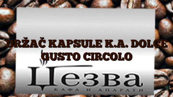 DRŽAČ KAPSULE K.A. DOLCE GUSTO CIRCOLO