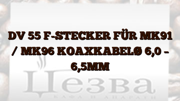 DV 55  F-STECKER FÜR MK91 /  MK96 KOAXKABELØ 6,0 – 6,5MM
