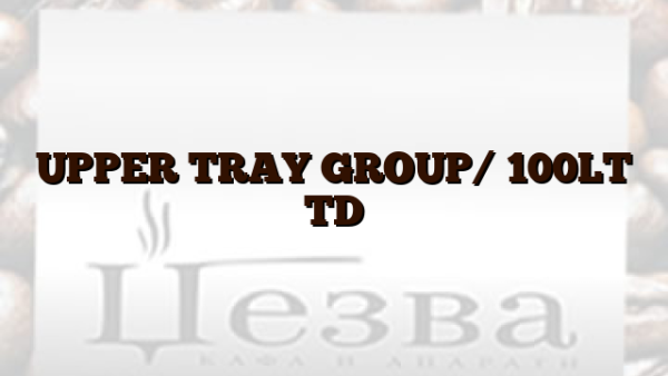 UPPER TRAY GROUP/ 100LT TD