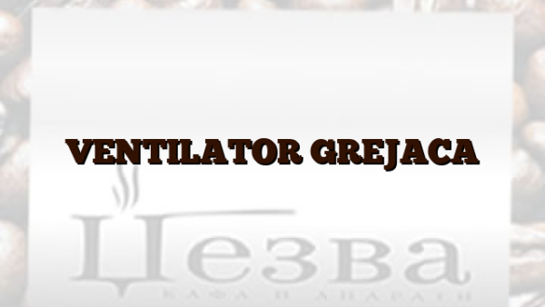 VENTILATOR GREJACA