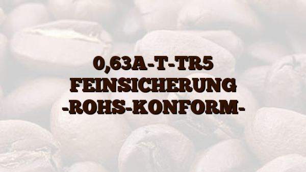 0,63A-T-TR5 FEINSICHERUNG -ROHS-KONFORM-