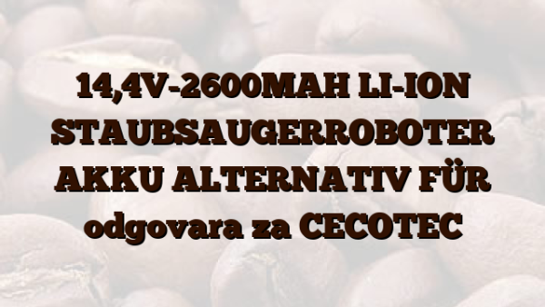14,4V-2600MAH LI-ION STAUBSAUGERROBOTER AKKU ALTERNATIV FÜR  odgovara za CECOTEC