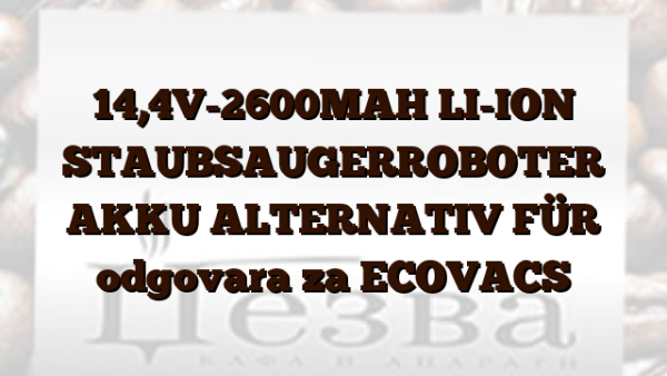 14,4V-2600MAH LI-ION STAUBSAUGERROBOTER AKKU ALTERNATIV FÜR  odgovara za ECOVACS