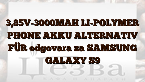 3,85V-3000MAH LI-POLYMER PHONE AKKU ALTERNATIV FÜR odgovara za SAMSUNG GALAXY S9