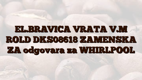 EL.BRAVICA VRATA V.M ROLD DKS08618 ZAMENSKA ZA  odgovara za WHIRLPOOL
