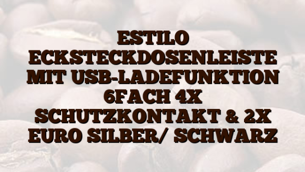 ESTILO  ECKSTECKDOSENLEISTE MIT USB-LADEFUNKTION 6FACH 4X SCHUTZKONTAKT & 2X EURO SILBER/ SCHWARZ