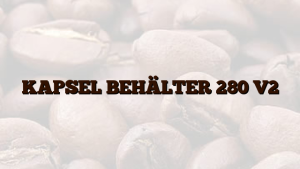 KAPSEL BEHÄLTER 280 V2