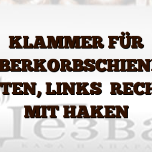KLAMMER FÜR OBERKORBSCHIENE,  HINTEN,  LINKS    RECHTS,  MIT HAKEN