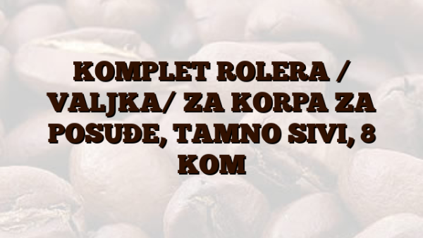 KOMPLET ROLERA / VALJKA/  ZA KORPA ZA POSUĐE,  TAMNO SIVI,  8 KOM