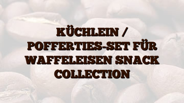 KÜCHLEIN /  POFFERTIES-SET FÜR WAFFELEISEN SNACK COLLECTION