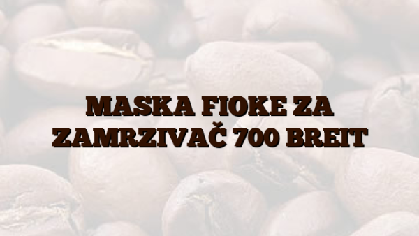 MASKA FIOKE ZA ZAMRZIVAČ 700 BREIT