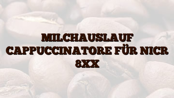 MILCHAUSLAUF CAPPUCCINATORE FÜR NICR 8XX