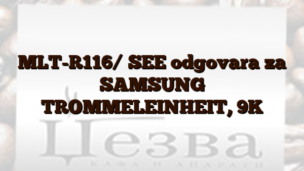 MLT-R116/ SEE  odgovara za SAMSUNG TROMMELEINHEIT,  9K