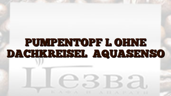 PUMPENTOPF L OHNE DACHKREISEL    AQUASENSO