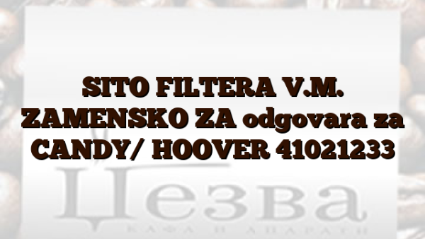 SITO FILTERA V.M. ZAMENSKO ZA odgovara za CANDY/ HOOVER 41021233