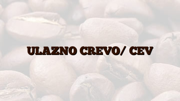 ULAZNO CREVO/ CEV