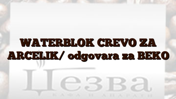 WATERBLOK CREVO ZA ARCELIK/  odgovara za BEKO