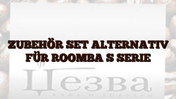 ZUBEHÖR SET ALTERNATIV FÜR ROOMBA S SERIE