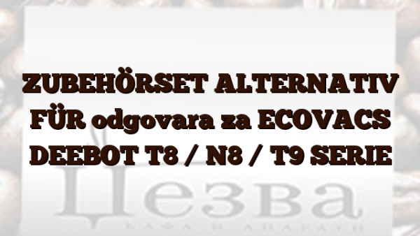 ZUBEHÖRSET ALTERNATIV FÜR odgovara za ECOVACS DEEBOT T8 /  N8 /  T9 SERIE