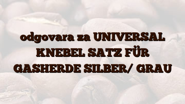 odgovara za UNIVERSAL  KNEBEL SATZ FÜR GASHERDE SILBER/ GRAU