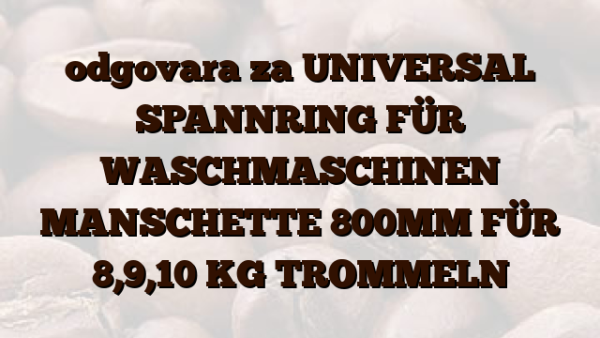 odgovara za UNIVERSAL  SPANNRING FÜR WASCHMASCHINEN MANSCHETTE 800MM FÜR 8,9,10 KG TROMMELN