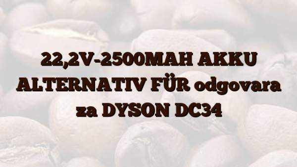 22,2V-2500MAH  AKKU ALTERNATIV FÜR odgovara za DYSON DC34