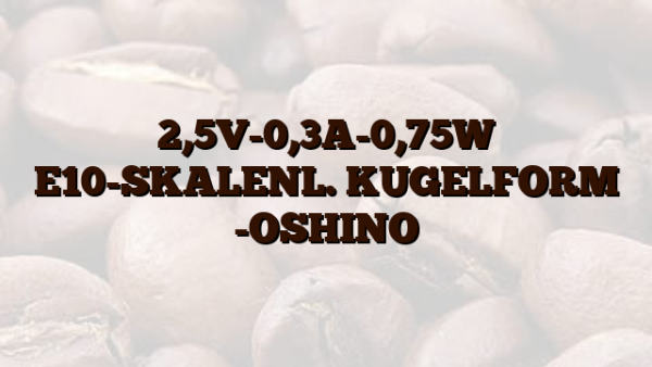 2,5V-0,3A-0,75W E10-SKALENL. KUGELFORM -OSHINO