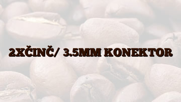 2XČINČ/ 3.5MM KONEKTOR