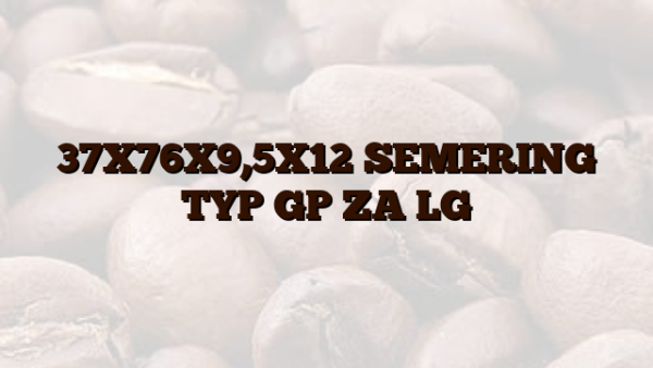 37X76X9,5X12 SEMERING TYP GP ZA LG