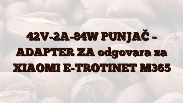 42V-2A-84W  PUNJAČ – ADAPTER ZA odgovara za XIAOMI E-TROTINET M365