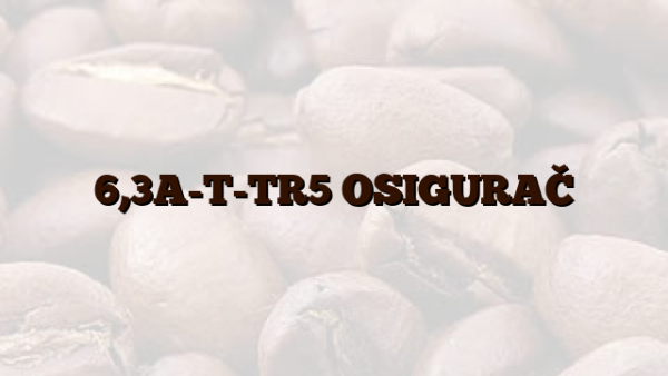 6,3A-T-TR5  OSIGURAČ