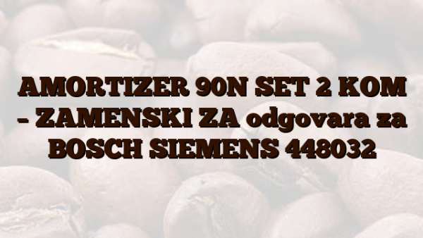 AMORTIZER 90N SET 2 KOM – ZAMENSKI ZA odgovara za BOSCH SIEMENS 448032