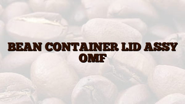 BEAN CONTAINER LID ASSY OMF