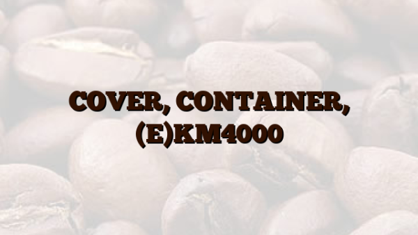 COVER, CONTAINER, (E)KM4000