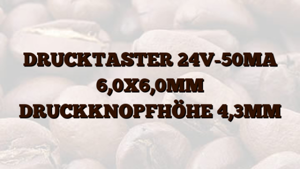 DRUCKTASTER 24V-50MA 6,0X6,0MM DRUCKKNOPFHÖHE 4,3MM